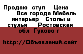 Продаю  стул  › Цена ­ 4 000 - Все города Мебель, интерьер » Столы и стулья   . Ростовская обл.,Гуково г.